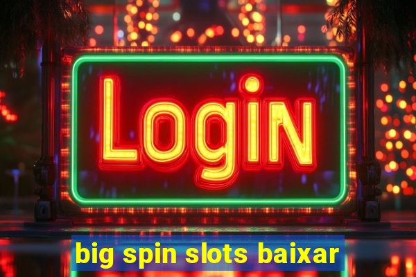 big spin slots baixar