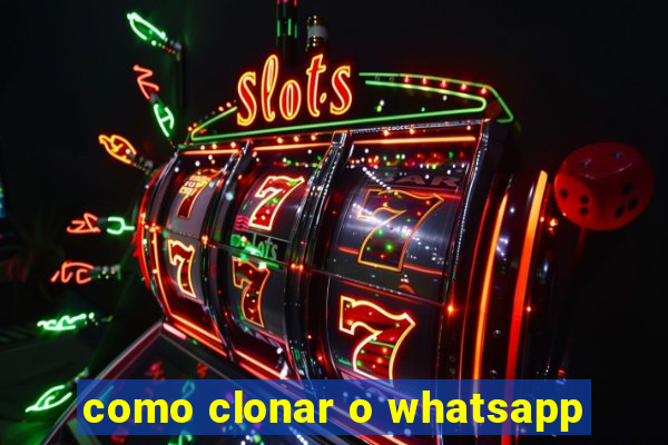 como clonar o whatsapp