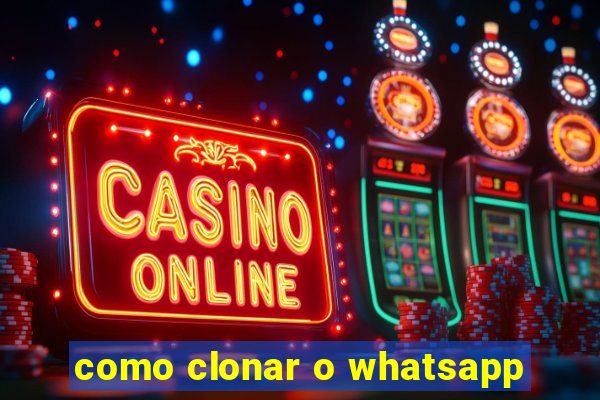 como clonar o whatsapp