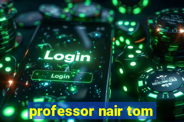 professor nair tom