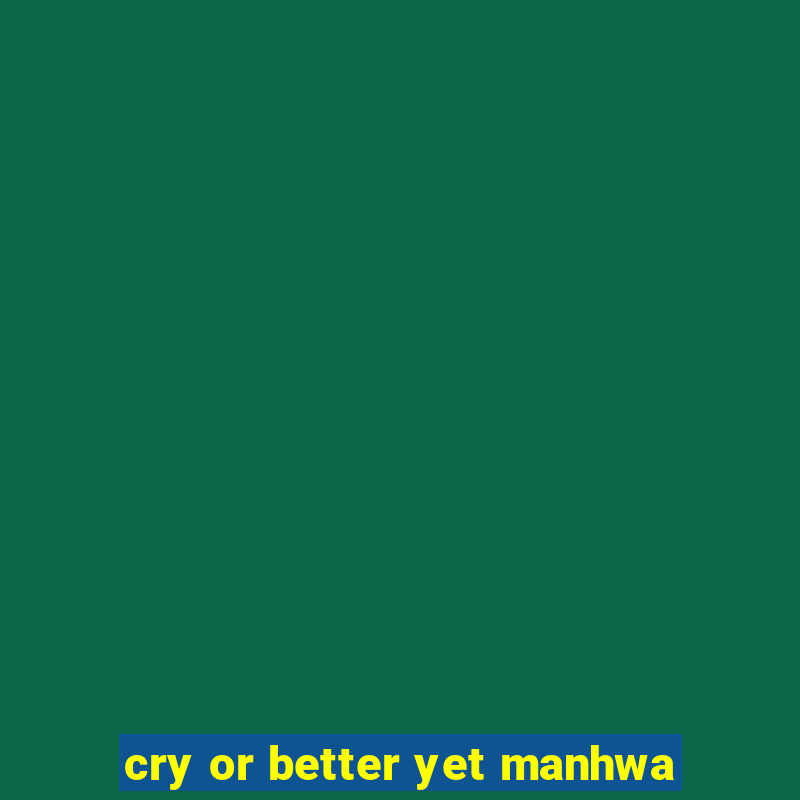 cry or better yet manhwa