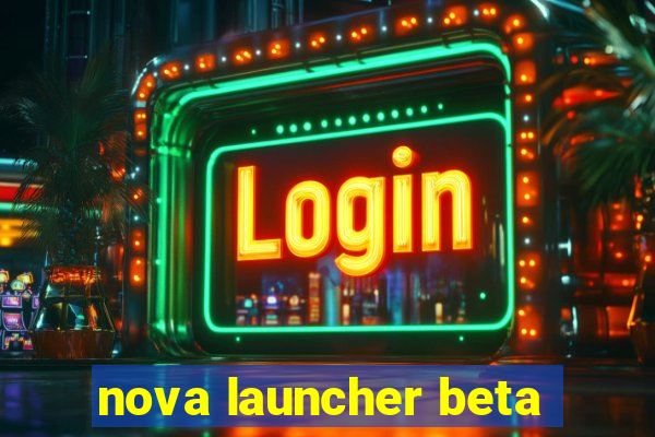 nova launcher beta