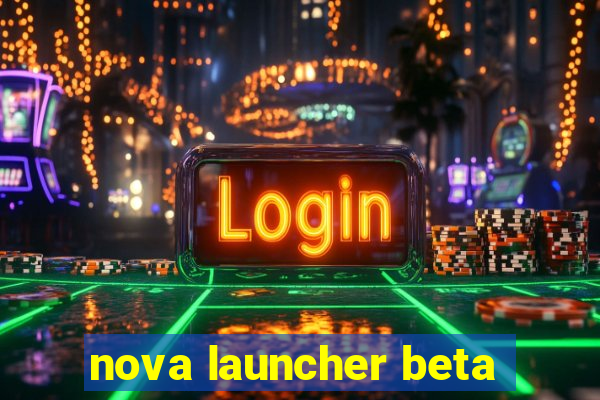 nova launcher beta