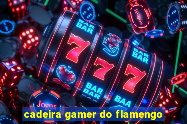 cadeira gamer do flamengo