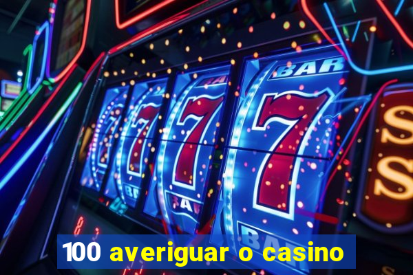 100 averiguar o casino