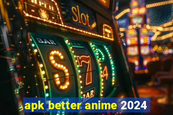 apk better anime 2024