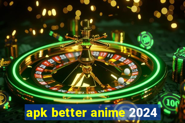 apk better anime 2024