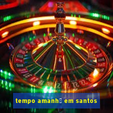 tempo amanh茫 em santos