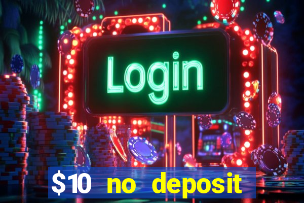 $10 no deposit casino bonuses