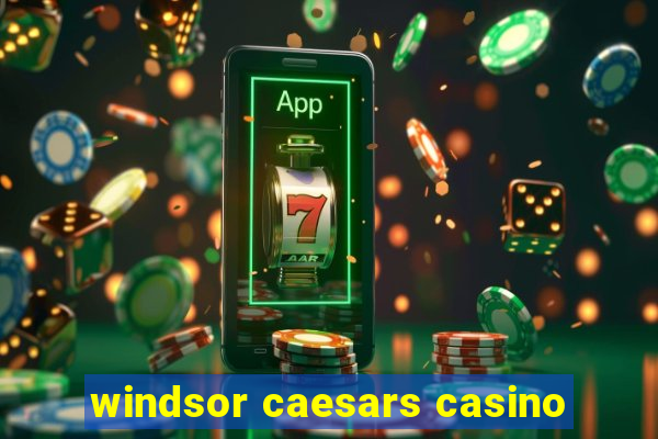 windsor caesars casino