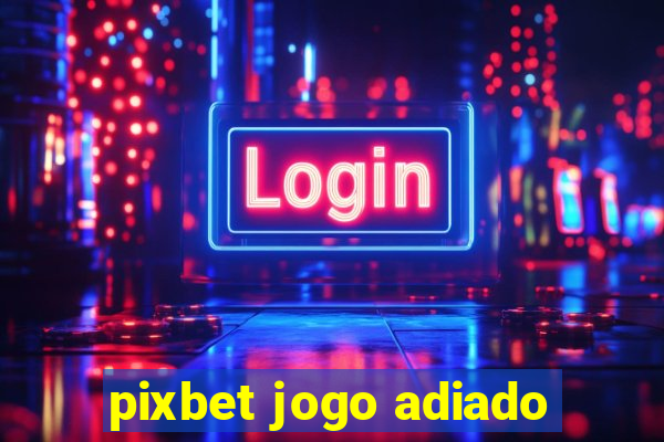 pixbet jogo adiado