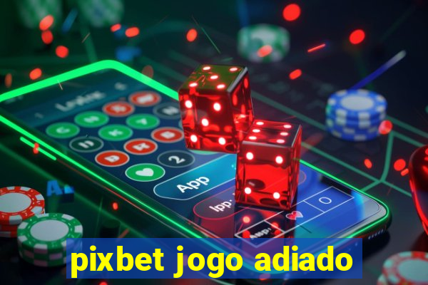 pixbet jogo adiado