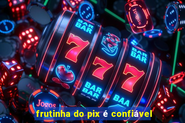 frutinha do pix é confiável