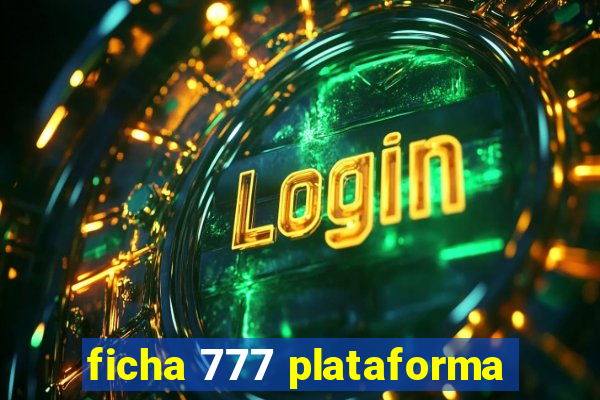 ficha 777 plataforma