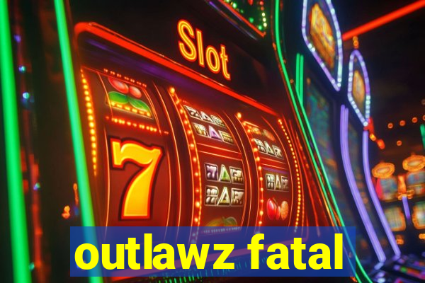 outlawz fatal