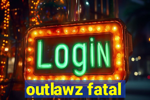 outlawz fatal