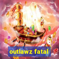 outlawz fatal