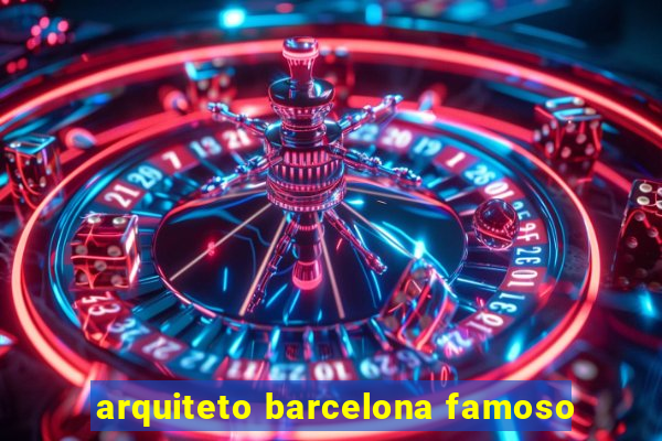 arquiteto barcelona famoso