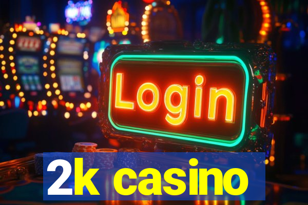 2k casino