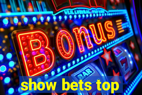 show bets top