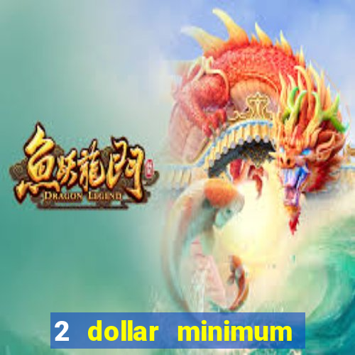 2 dollar minimum deposit casino