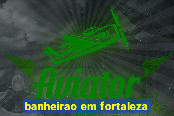 banheirao em fortaleza