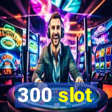 300 slot