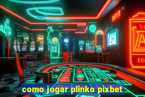 como jogar plinko pixbet