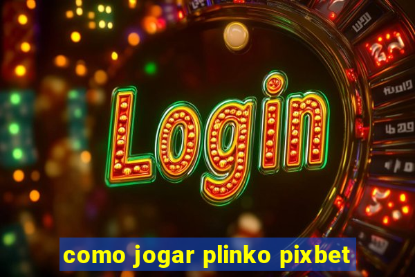 como jogar plinko pixbet