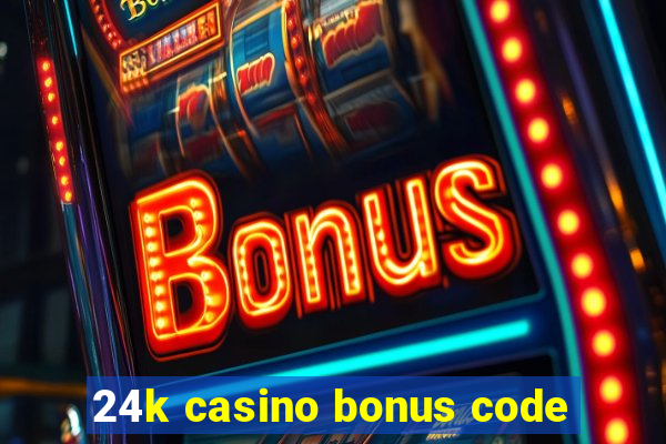 24k casino bonus code