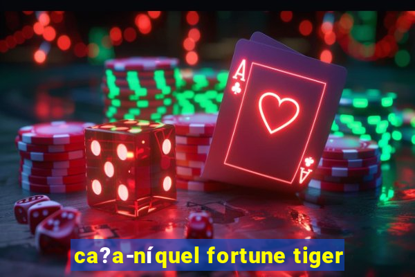 ca?a-níquel fortune tiger