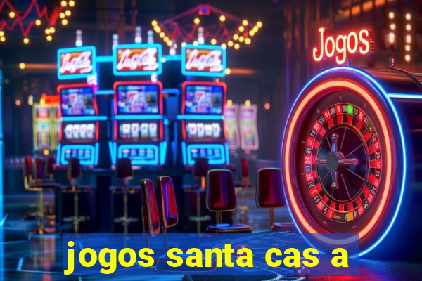 jogos santa cas a