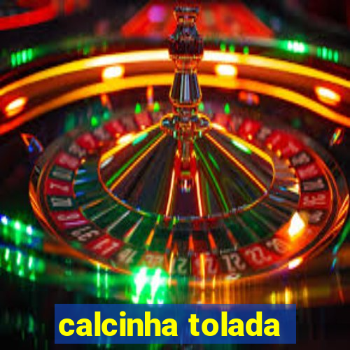 calcinha tolada