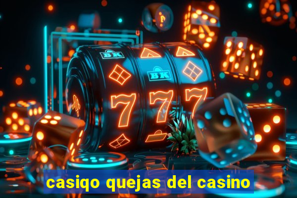 casiqo quejas del casino