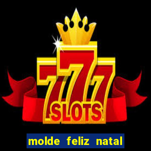 molde feliz natal para imprimir