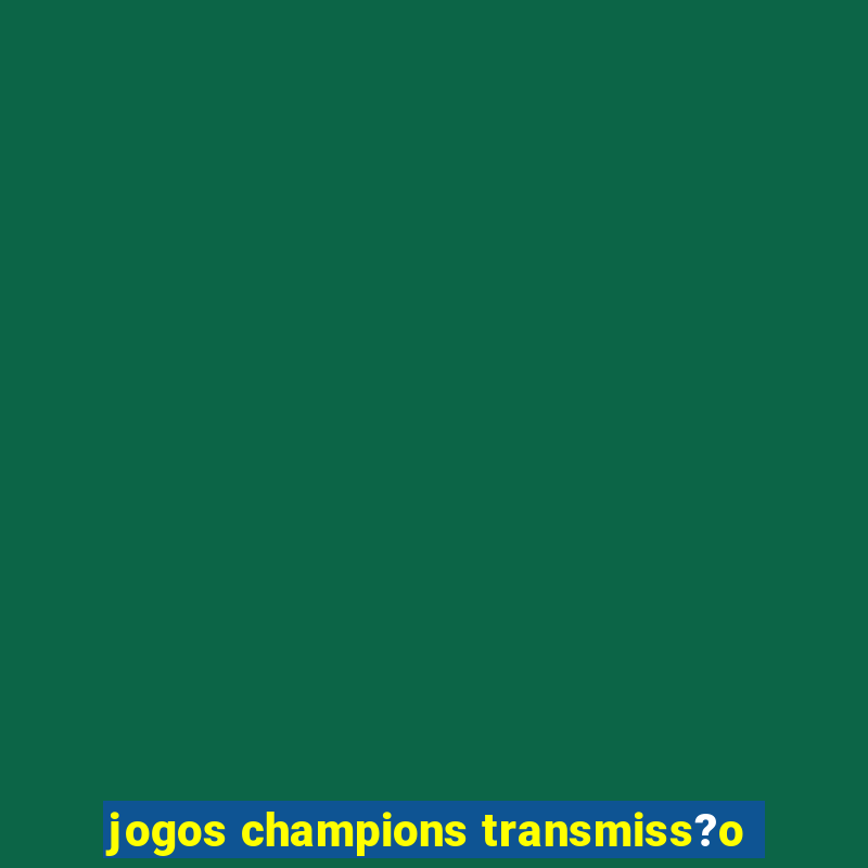 jogos champions transmiss?o