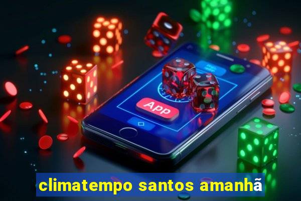 climatempo santos amanhã