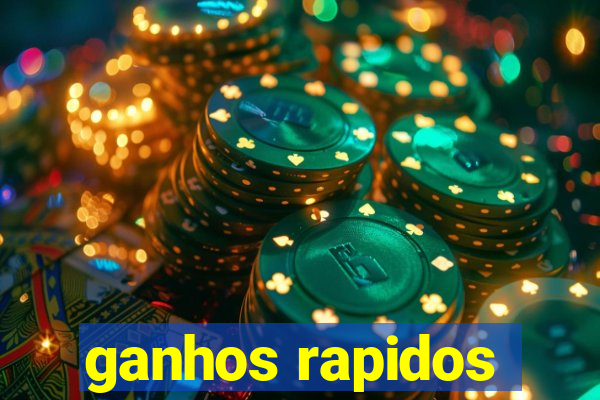 ganhos rapidos