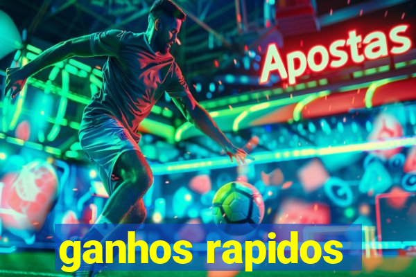 ganhos rapidos