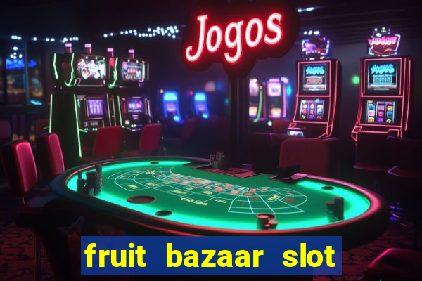 fruit bazaar slot free play