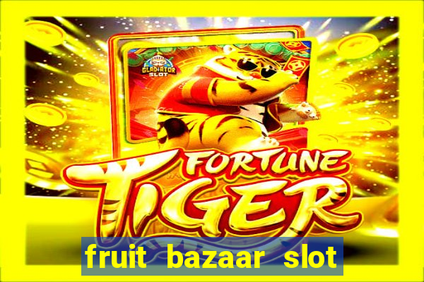 fruit bazaar slot free play