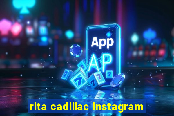 rita cadillac instagram