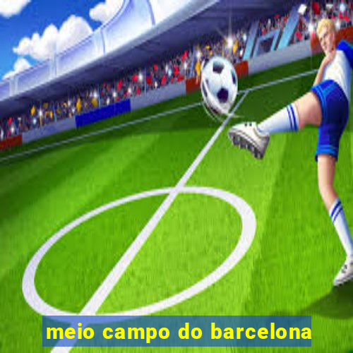 meio campo do barcelona