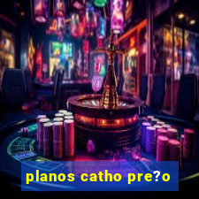 planos catho pre?o