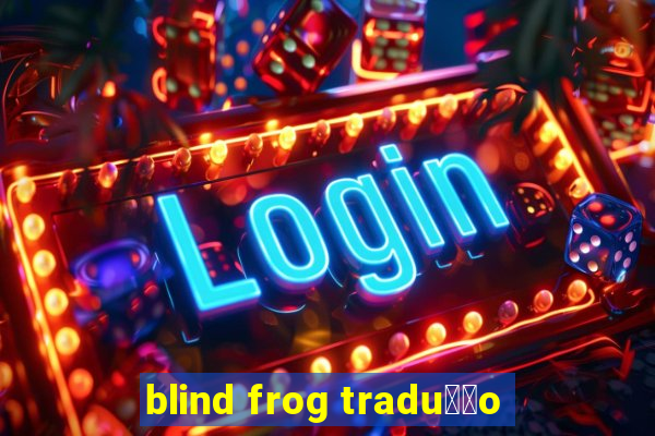 blind frog tradu莽茫o