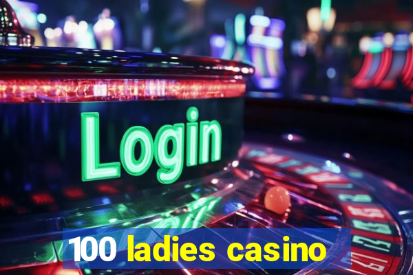 100 ladies casino