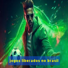 jogos liberados no brasil