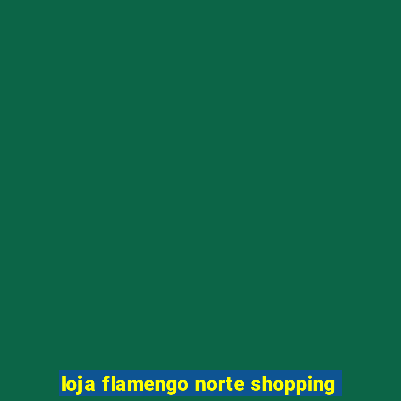 loja flamengo norte shopping