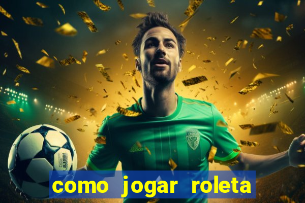 como jogar roleta e ganhar dinheiro