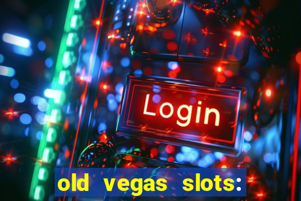 old vegas slots: casino games